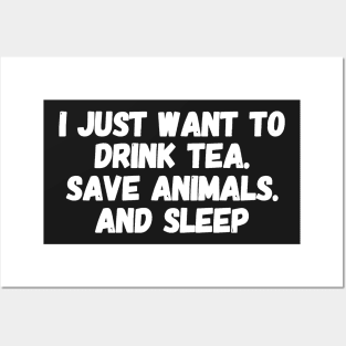 I just want to drink tea save animals and sleep Posters and Art